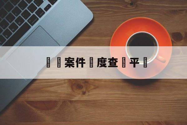 詐騙案件進度查詢平臺(诈骗案网上可以查到进度吗?)